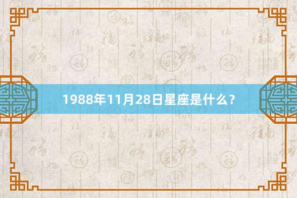 1988年11月28日星座是什么？